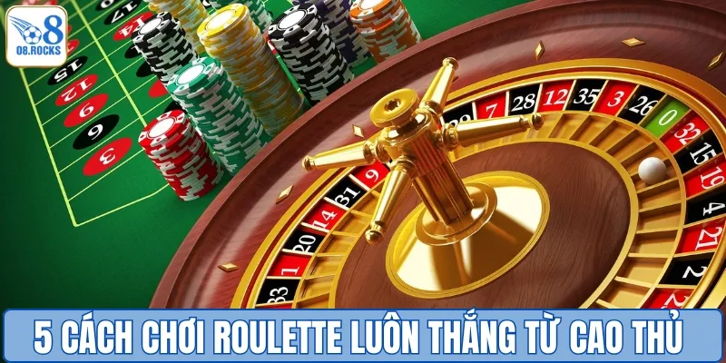 5 bí kíp thực chiến giúp áp dụng cách chơi roulette luôn thắng bền vững