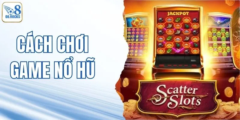 Cách Chơi Game Nổ Hũ - Bí Quyết Thắng Lớn Năm 2026