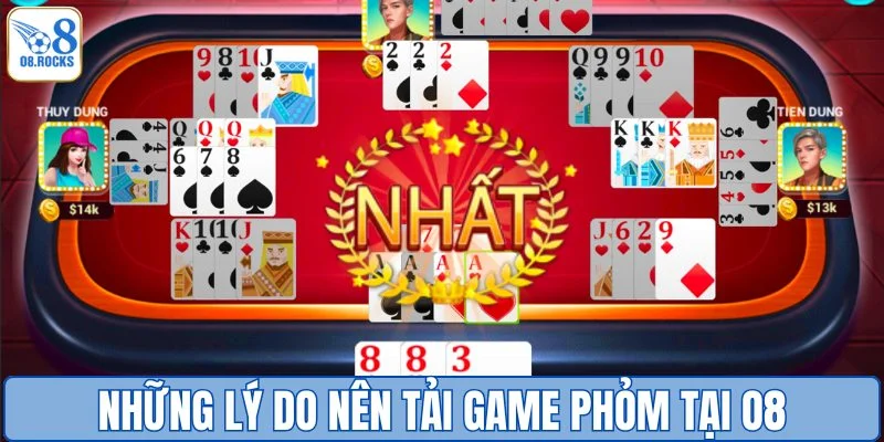 Những lý do nên tải game phỏm tại O8